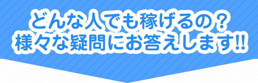 どんな人でも稼げるの？様々な疑問にお答えします!!